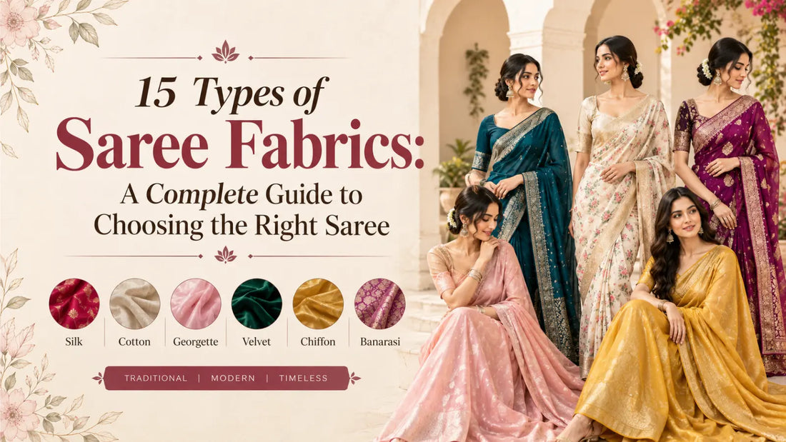 15 Types of Saree Fabrics: A Complete Guide to Choosing the Right Saree