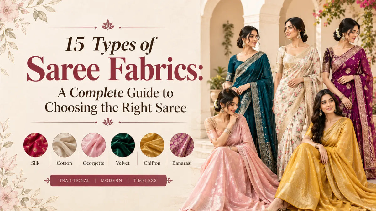 15 Types of Saree Fabrics: A Complete Guide to Choosing the Right Saree